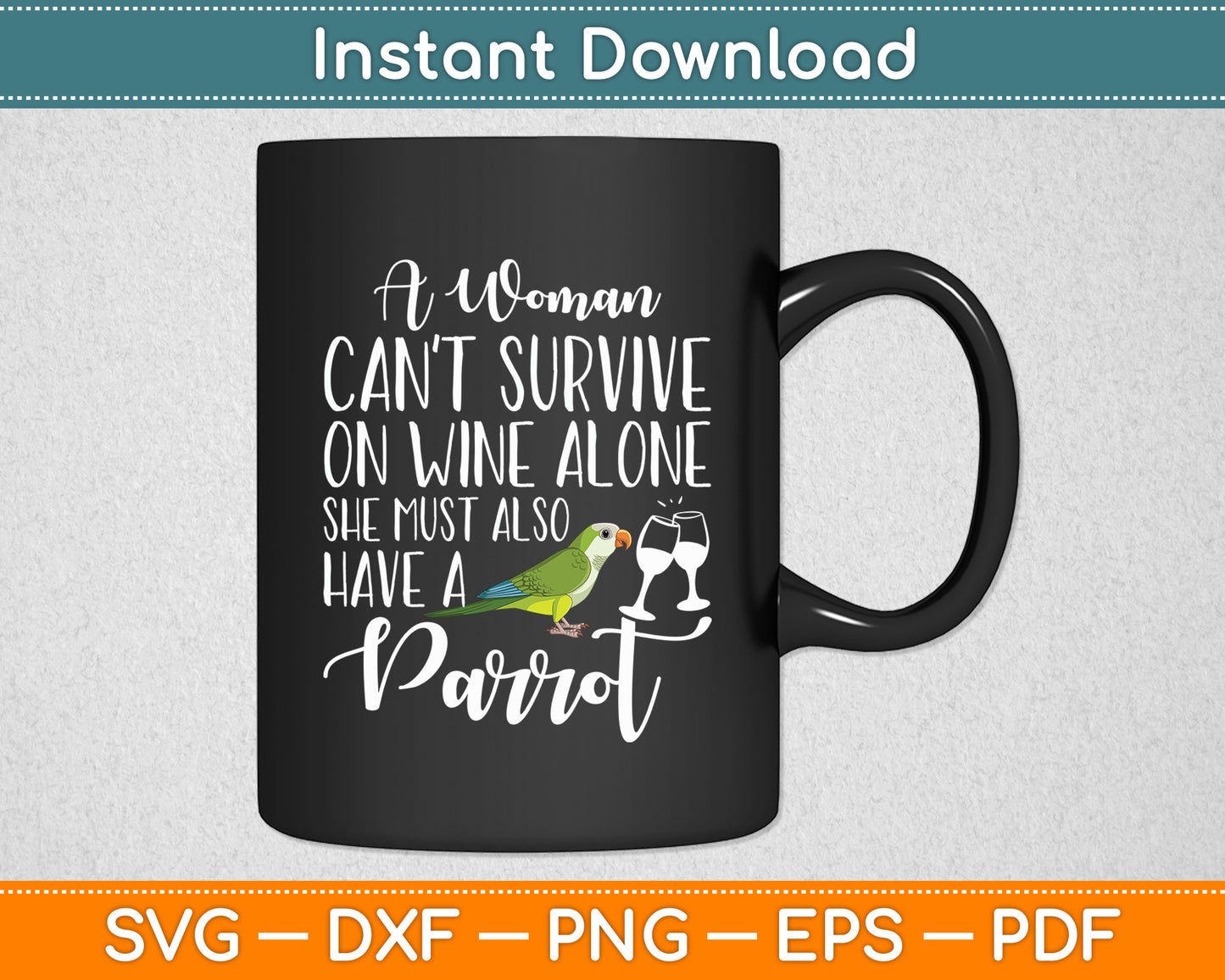 A Woman Can't Survive on Wine Alone She Must Have a Parrot Svg Digital Cutting File