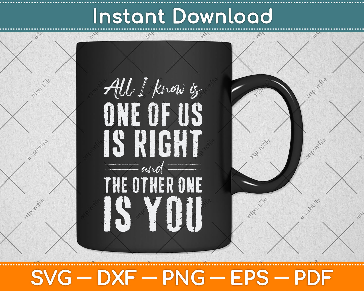 All I Know Is One Of Us Is Right The Other Is You Svg Png Dxf Digital Cutting File