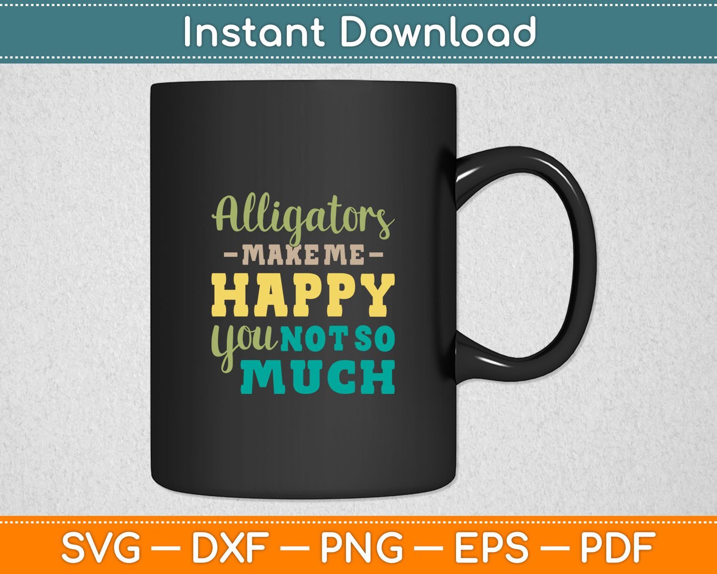 Alligators Make Me Happy You Not So Much Zoo Animal Lover Svg Digital Cutting File