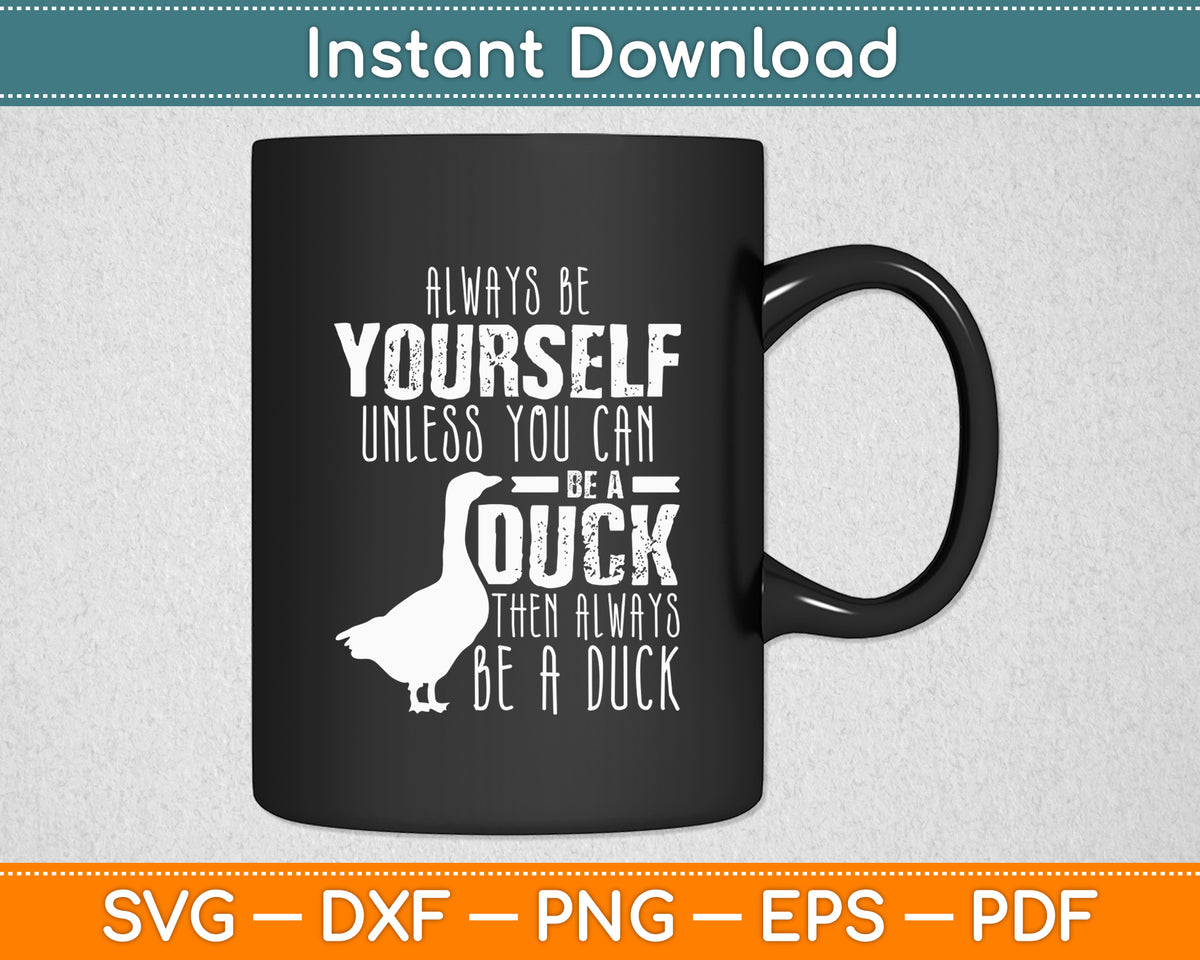 Always Be Yourself Unless You Can Be A Duck Svg Png Dxf Digital Cutting File