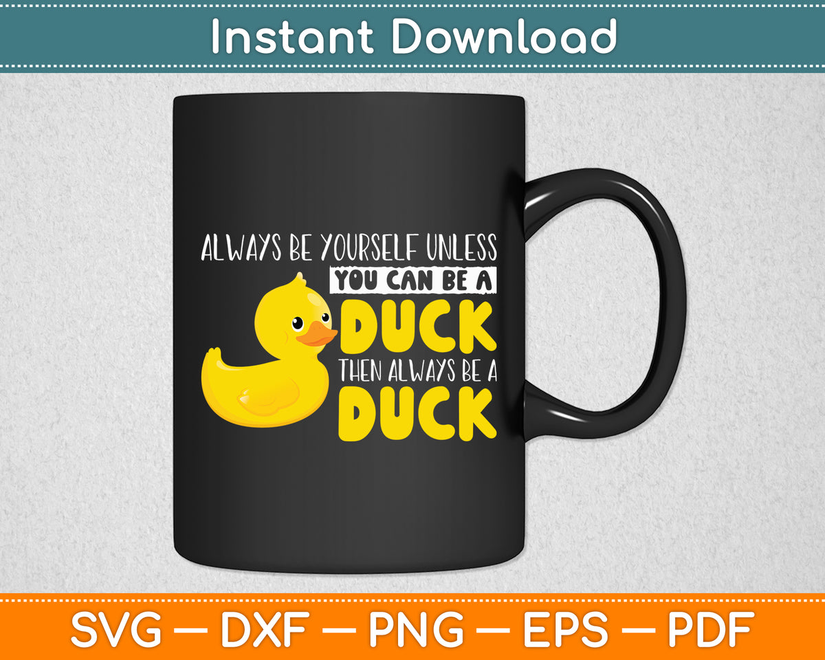 Always Be Yourself Unless You Can Be A Duck Svg Png Dxf Digital Cutting File