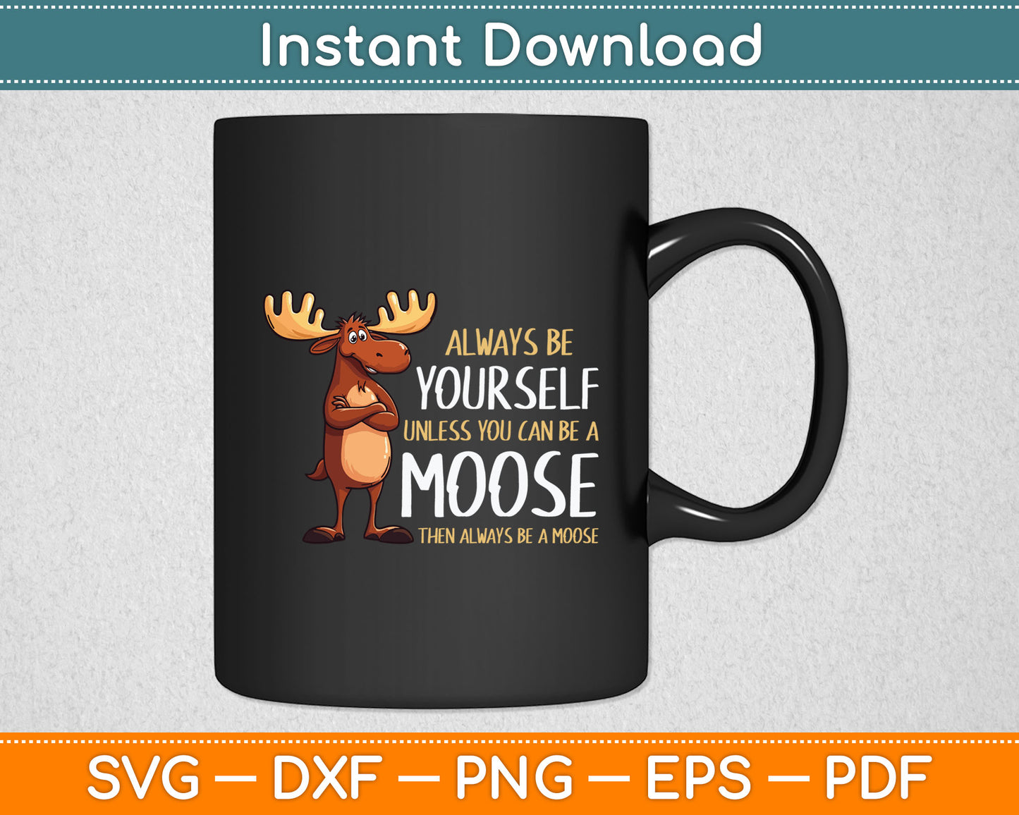 Always Be Yourself Unless You Can Be A Moose Svg Digital Cutting File
