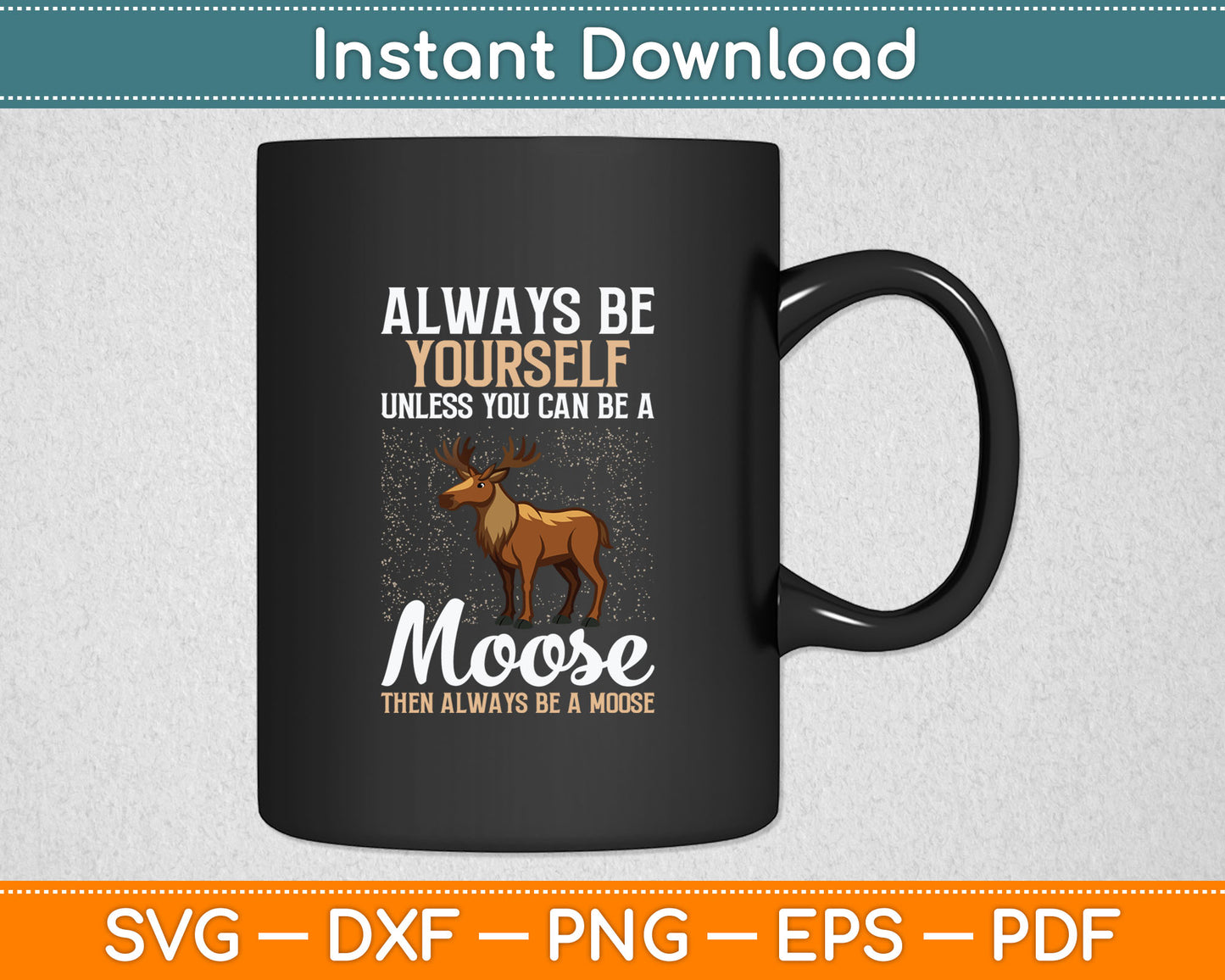 Always Be Yourself Unless You Can Be A Moose Svg Digital Cutting File