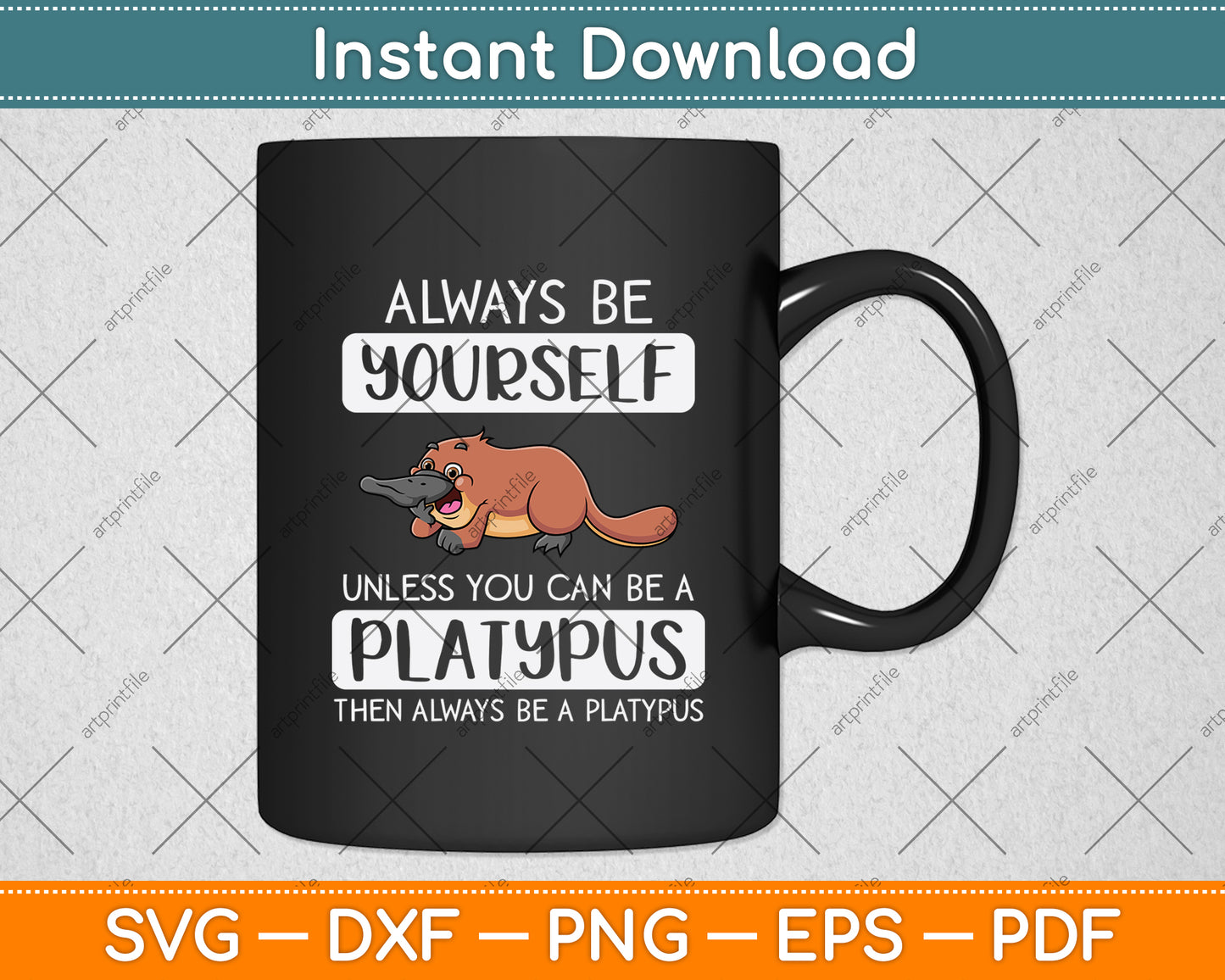 Always Be Yourself Unless You Can Be A Platypus Svg Png Dxf Digital Cutting File