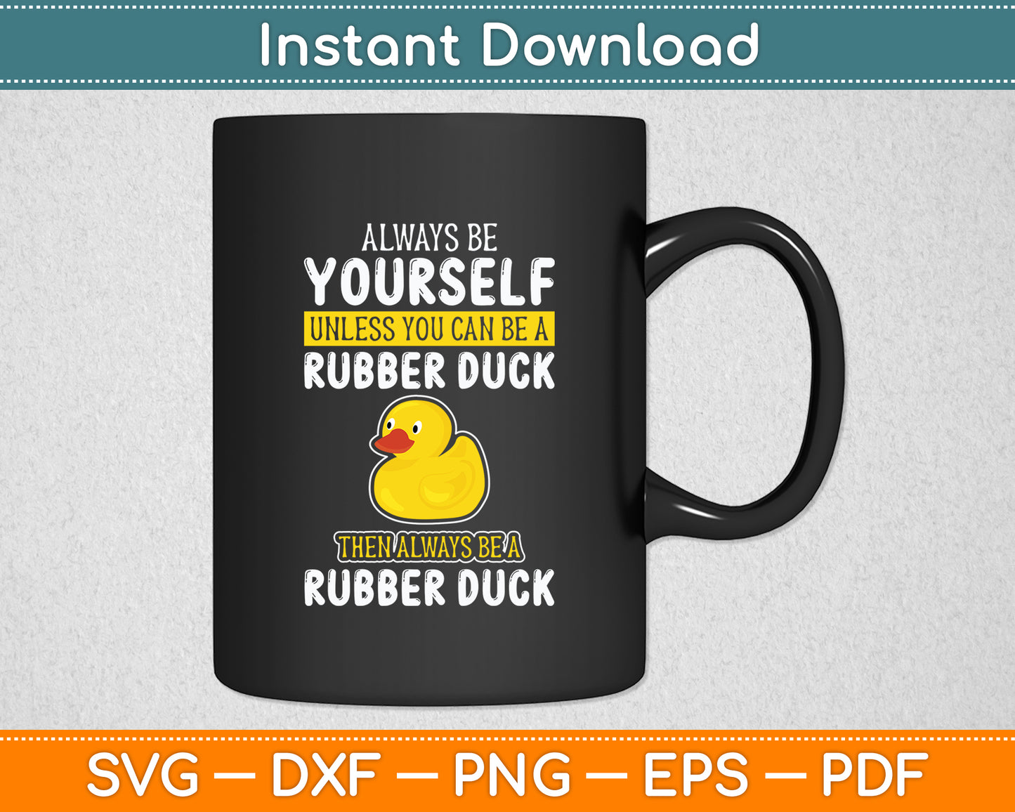 Always Be Yourself Unless You Can Be A Rubber Duck Svg Png Dxf Digital Cutting File