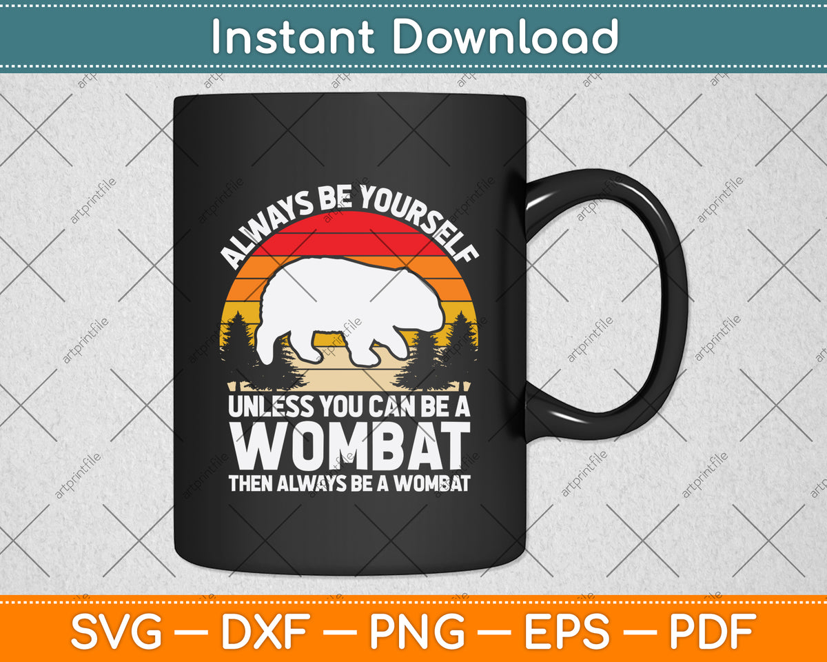 Always Be Yourself Unless You Can Be A Wombat Svg Design Craft Cutting File