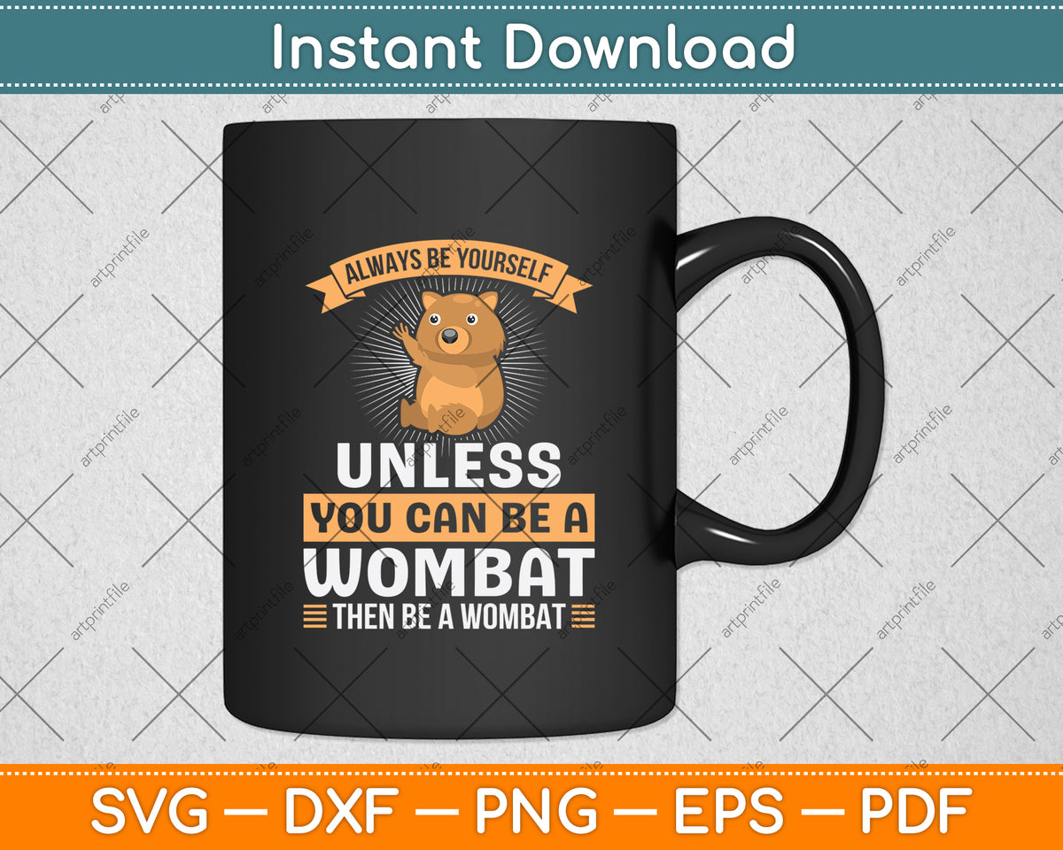 Always Be Yourself Unless You Can Be A Wombat Svg Png Dxf Digital Cutting File