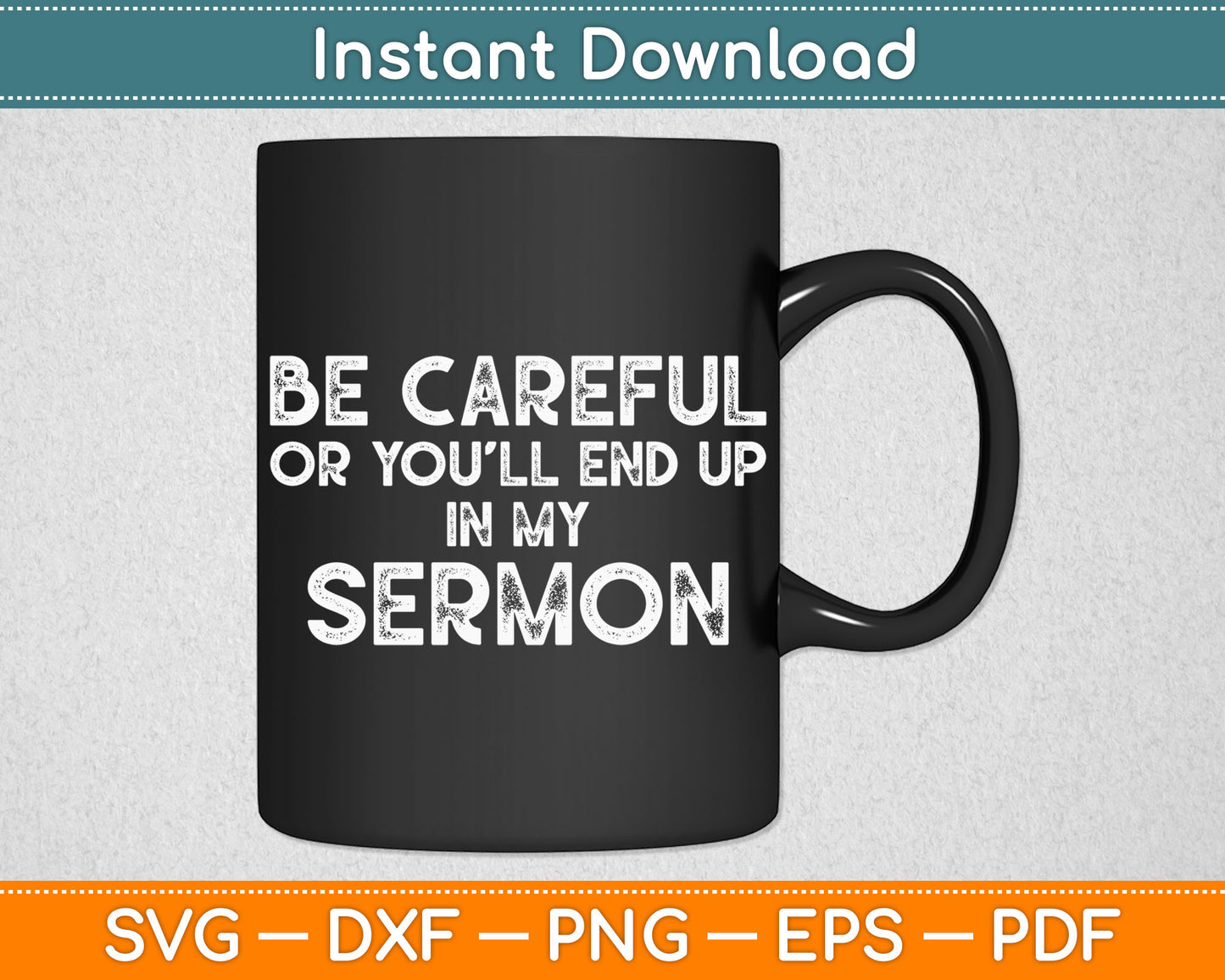 Be Careful Or You'll End Up In My Sermon - Pastor Preacher Svg Digital Cutting File