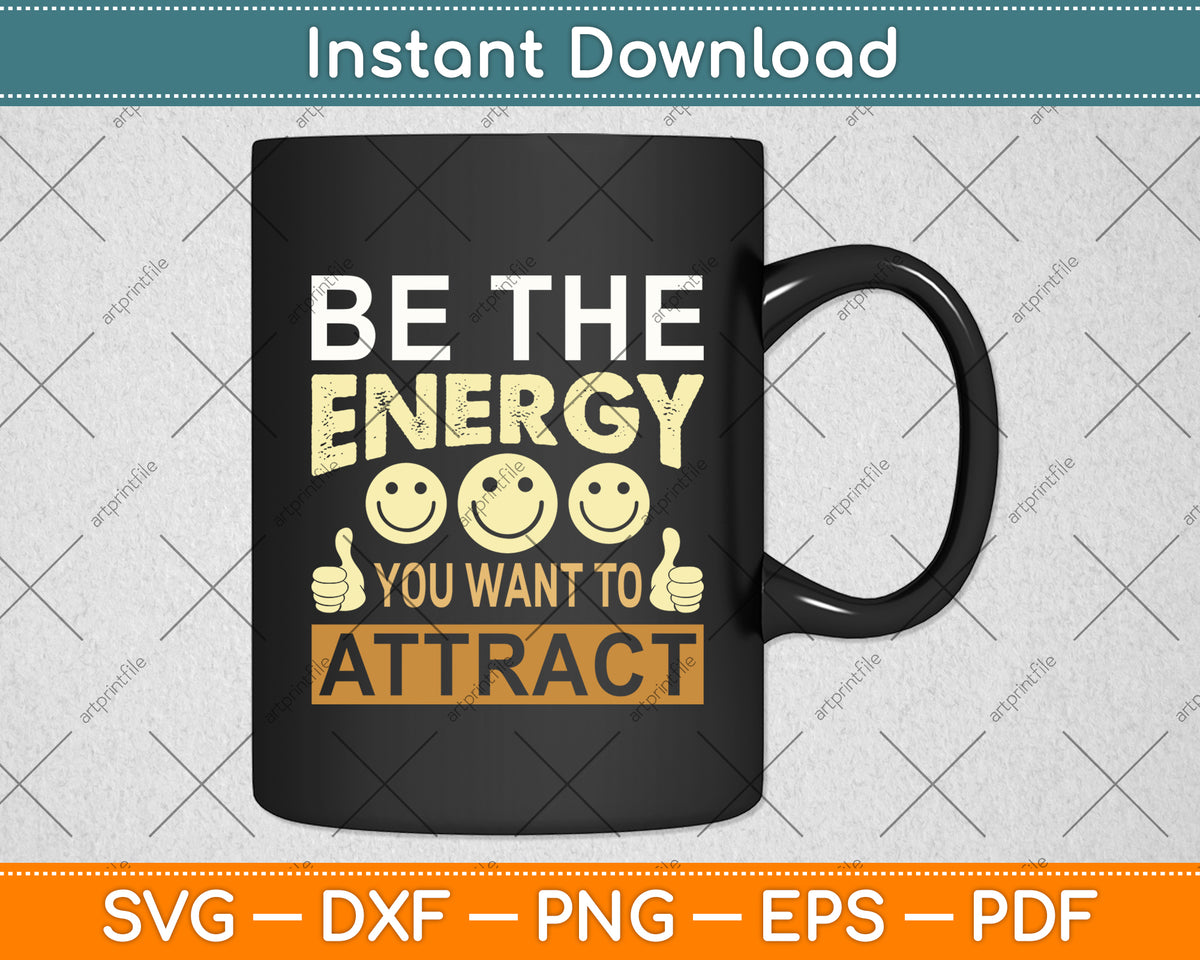 Be The Energy You Want To Attract Svg Png Dxf Digital Cutting File