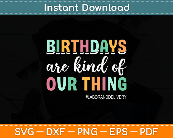 Birthdays Are Kind Of Our Thing Labor and Delivery Team Svg Digital Cutting File