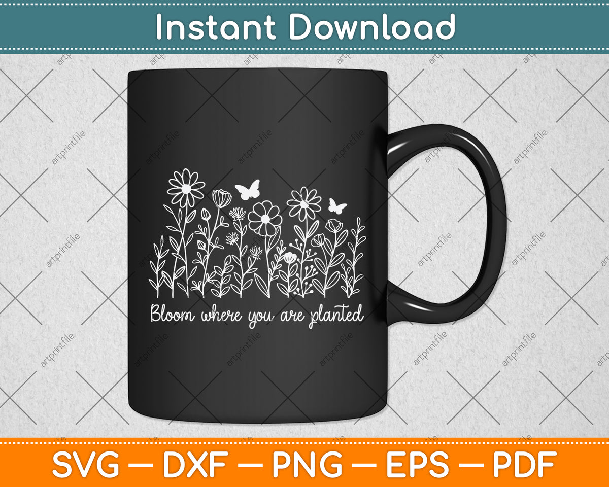 Bloom Where You Are Planted Svg Png Dxf Digital Cutting File