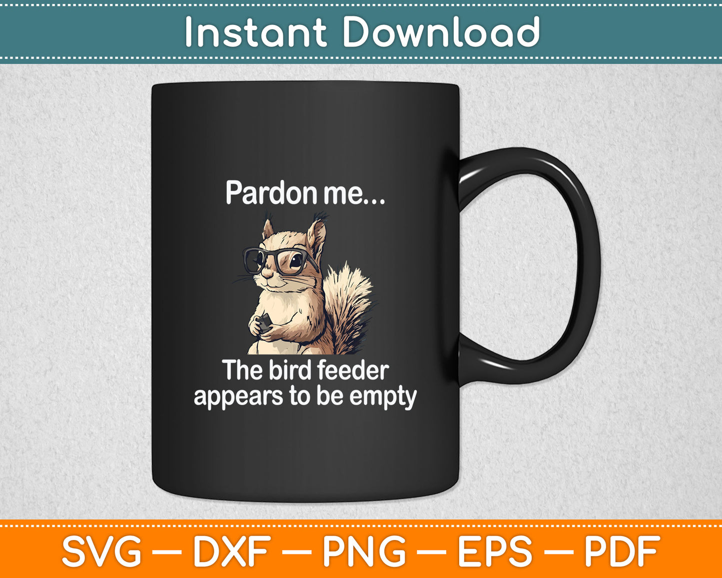 Cute Squirrel Lover Pardon Me The Bird Feeder is Empty Funny Svg Digital Cutting File