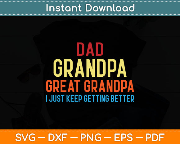 Dad Grandpa Great Grandpa I Just Keep Getting Better Svg Digital Cutting File