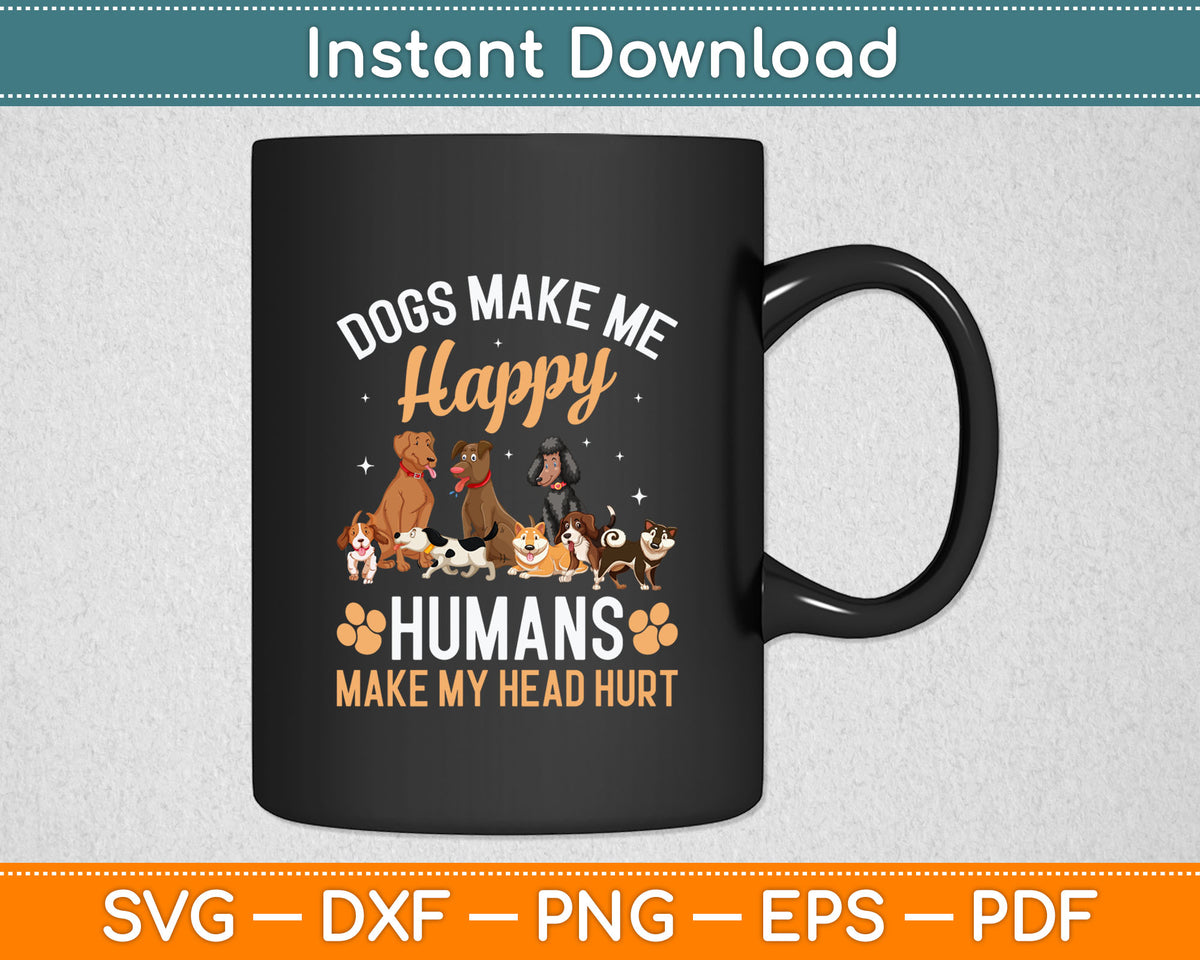 Dogs Make Me Happy - Dog Lover Dog Owner Dog Mom Dog Dad Svg Digital Cutting File