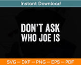 Don't Ask Who Joe Is Svg Digital Cutting File