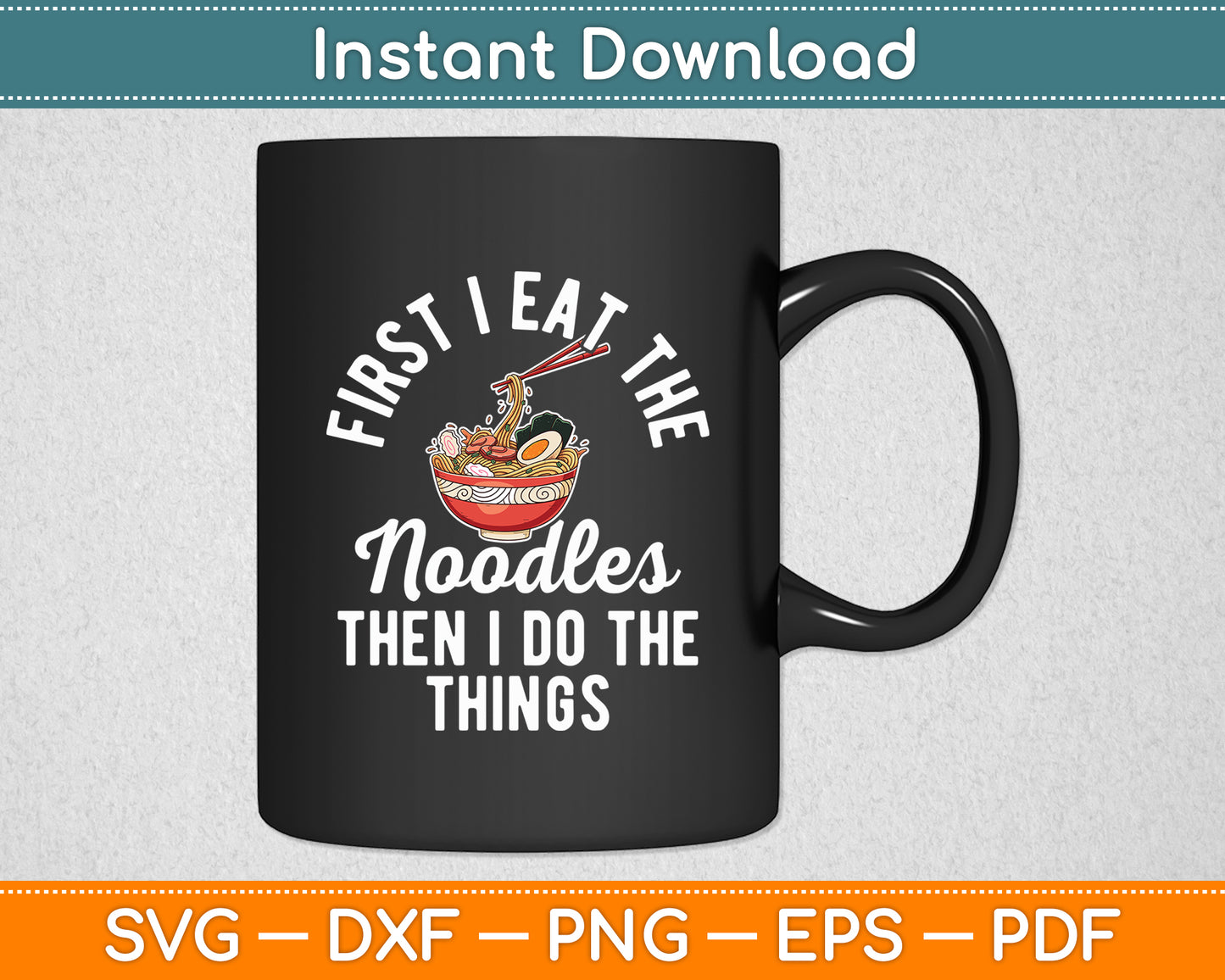 First I Eat The Noodles Then I Do The Things Noodles Svg Digital Cutting File