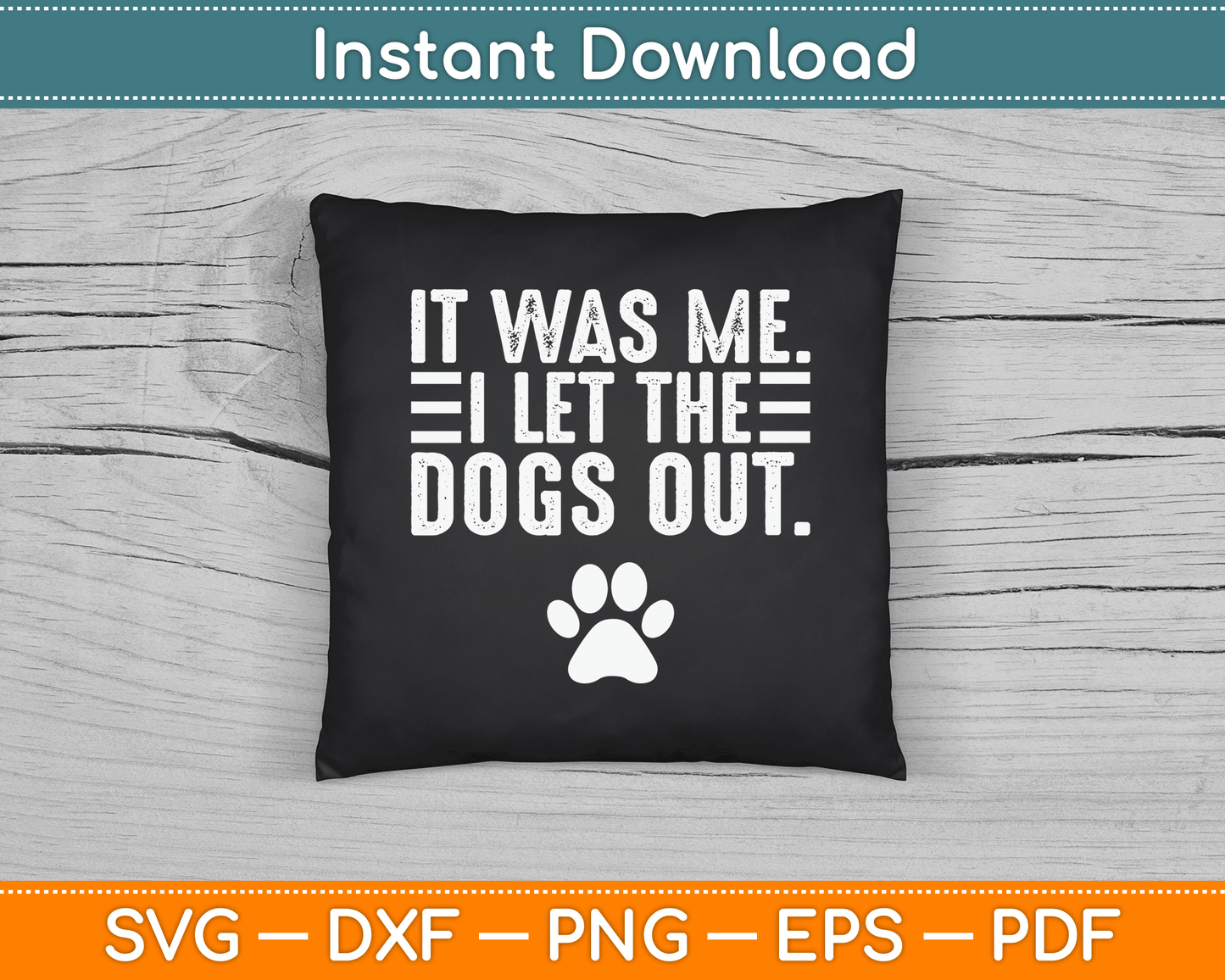 It Was Me I Let The Dogs Out Dog Lover Distressed Funny SVG Digital Cutting File