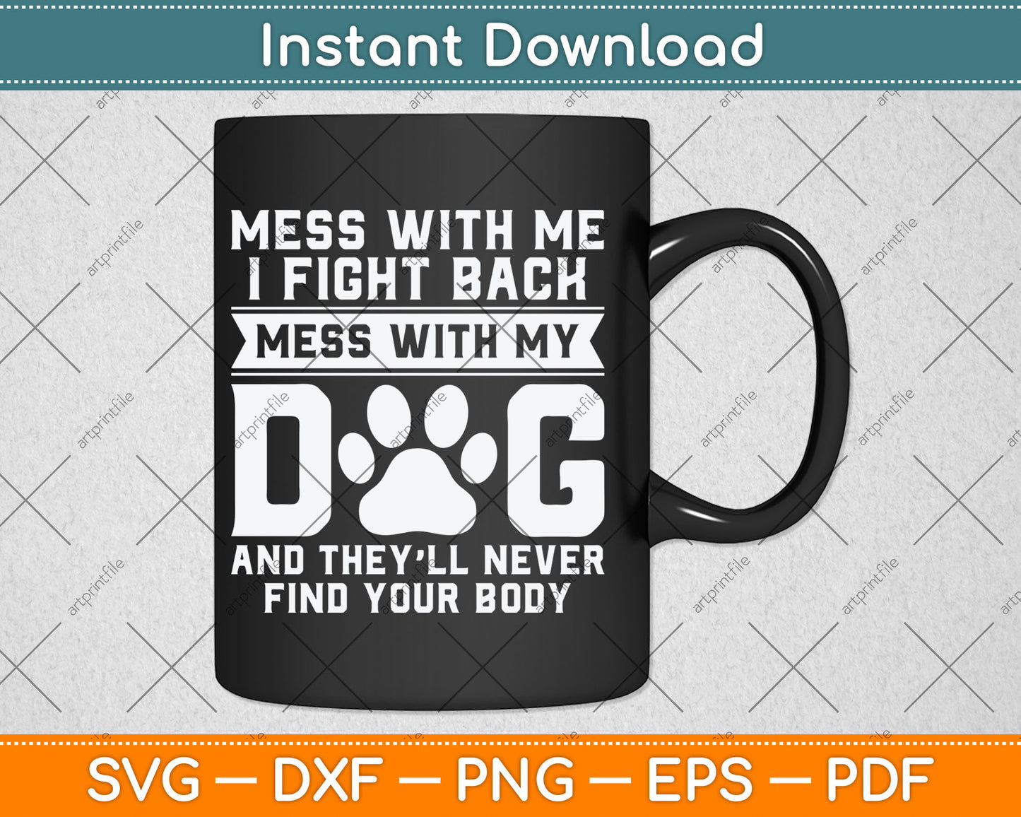 Funny Mess With My Dog They'll Never Find Your Body Svg Digital Cutting File