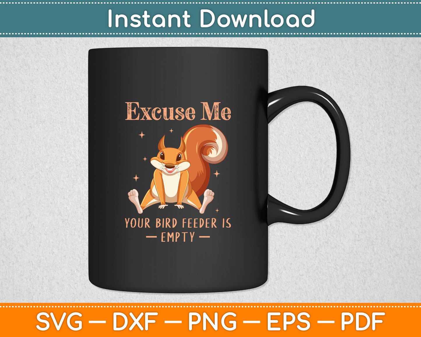 Funny Squirrel Excuse Me Your Bird Feeder Is Empty Svg Digital Cutting File