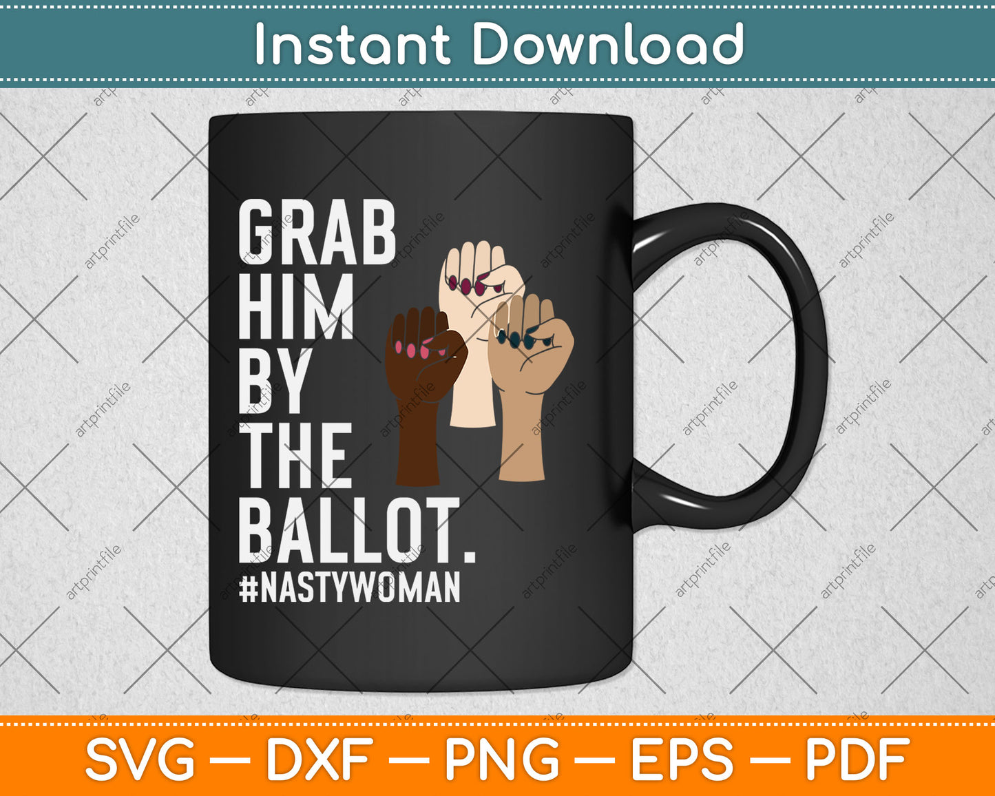 Grab Him By The Ballot Feminist Nasty Woman Vote Election Svg Digital Cutting File