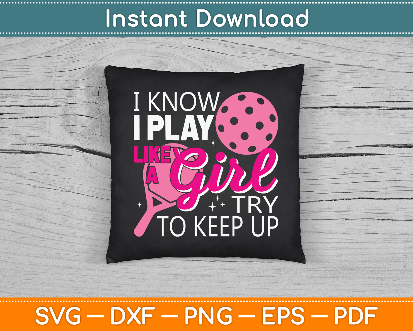 I Know I Play Like A Girl Try To Keep Up - Pickleball Player SVG Digital Cutting File
