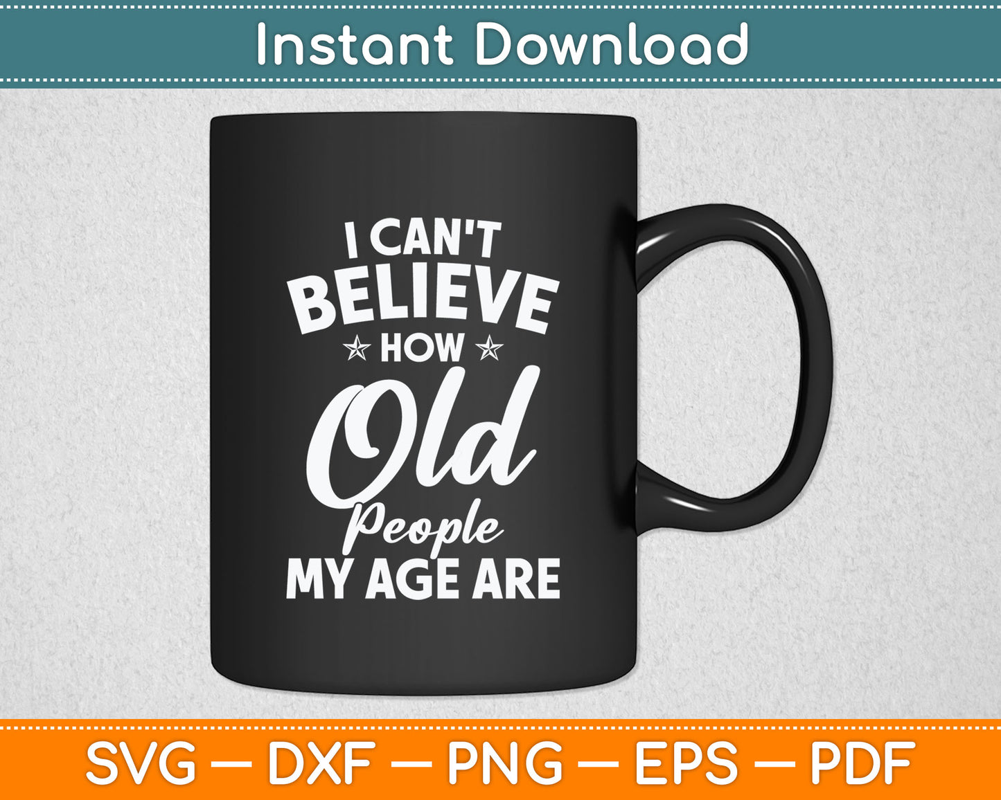 I Can't Believe How Old People My Age Are Elderly Grandpa Svg Digital Cutting File
