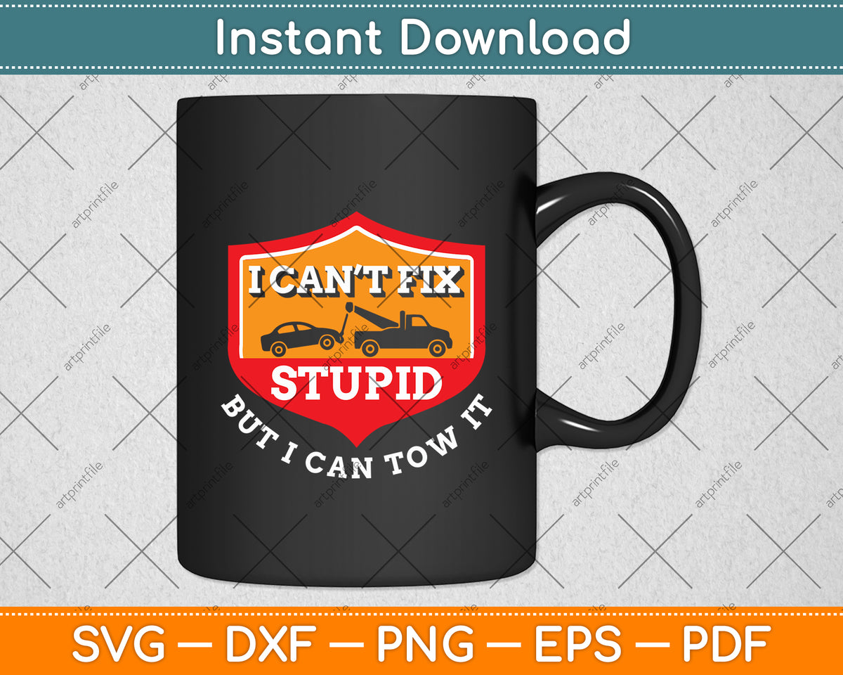 I Can't Fix Stupid But I Can Tow It - Tow Truck Driver Funny Svg Digital Cutting File