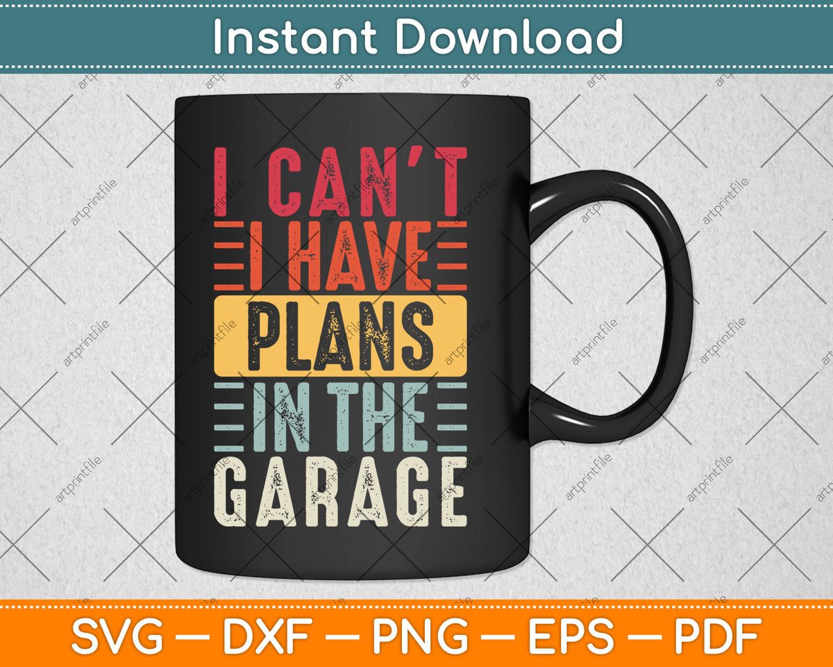 I Can't I Have Plans In The Garage Funny Car Mechanic Retro Svg Digital Cutting File