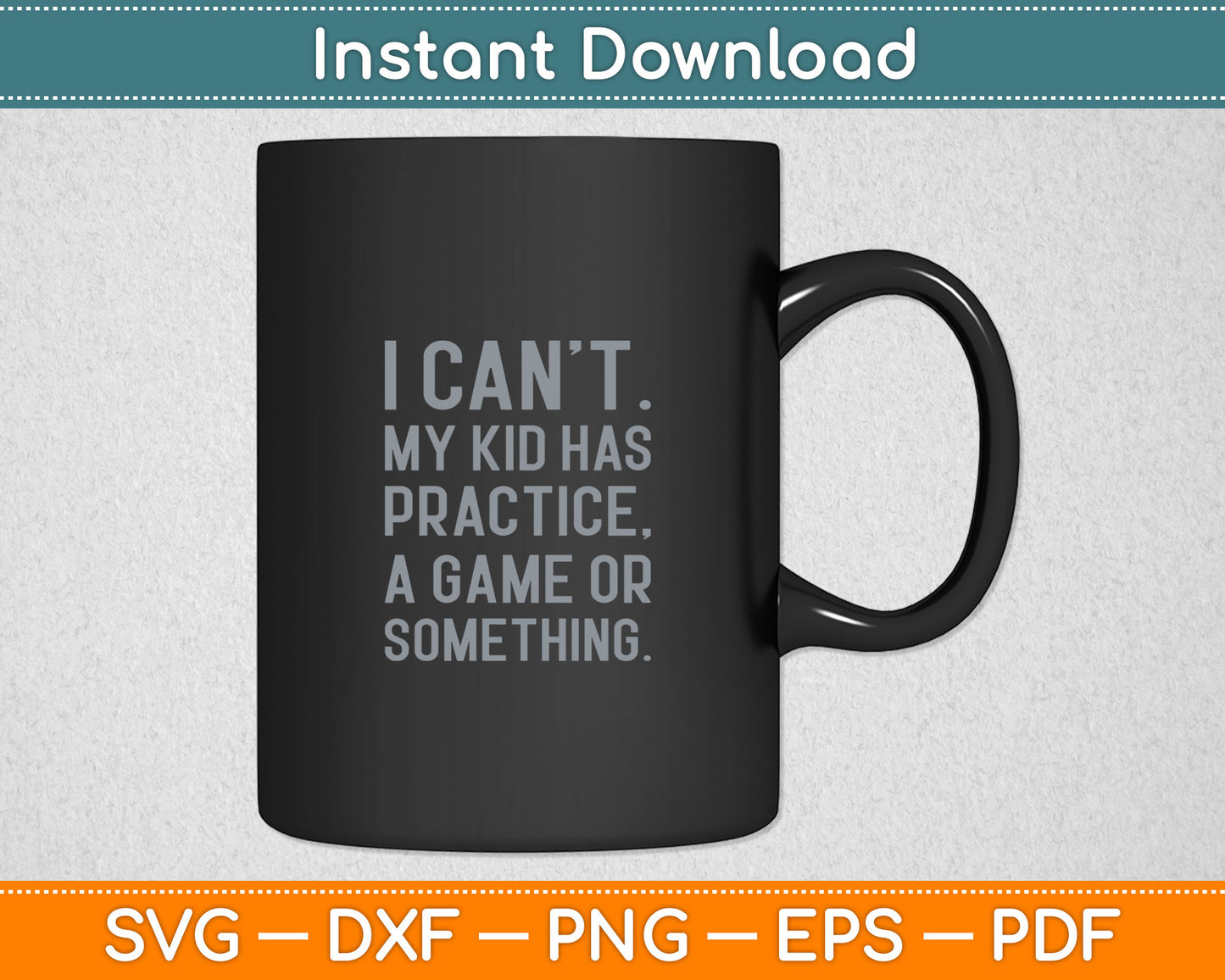 I Can't My Kid Has Practice A Game Or Something Svg Digital Cutting File