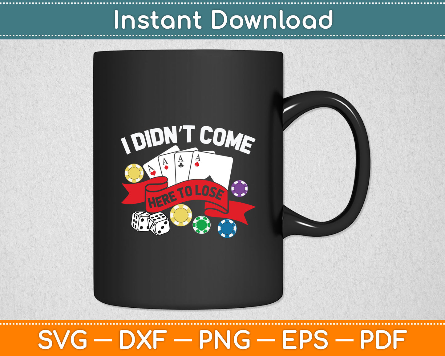 I Didn't Come Here To Lose Funny Poker Gift Svg Digital Cutting File
