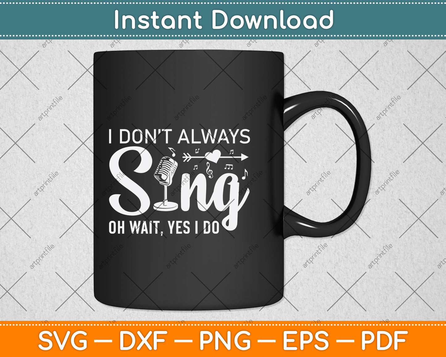 I Don't Always Sing Oh Wait, Yes I Do Svg Design Digital Cutting File