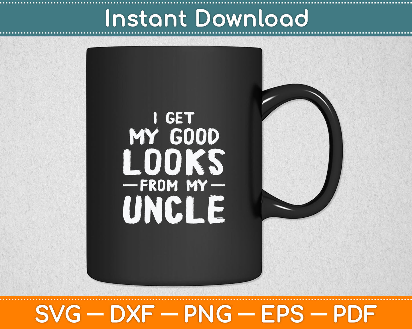 I Get My Good Looks From My Uncle Funny Svg Digital Cutting File