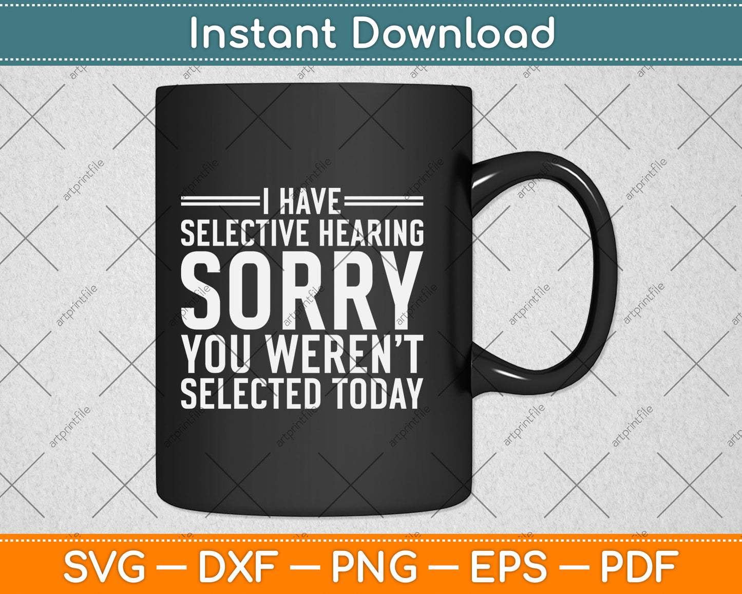 I Have Selective Hearing Sorry You Weren't Selected Today Funny Svg Digital Cutting File