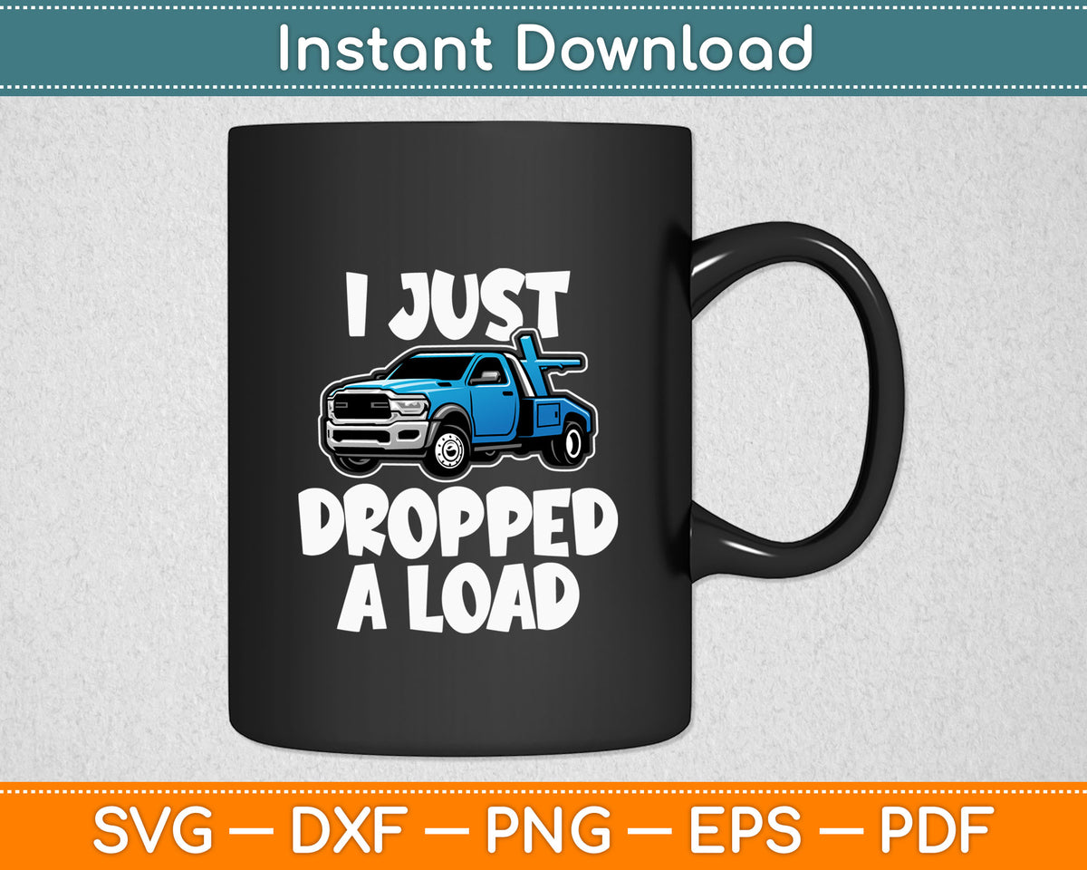 I Just Dropped A Load Tow Truck Driver Funny Svg Digital Cutting File