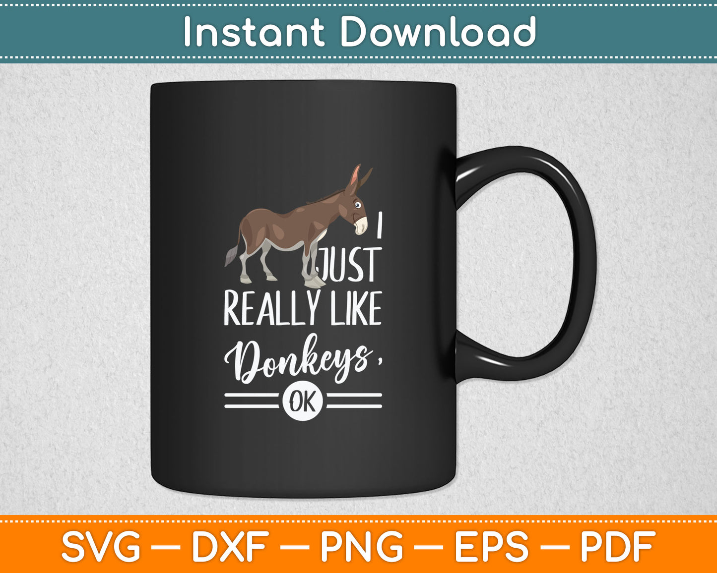 I Just Really Like Donkeys OK - Farmer & Donkey Lover Svg Digital Cutting File