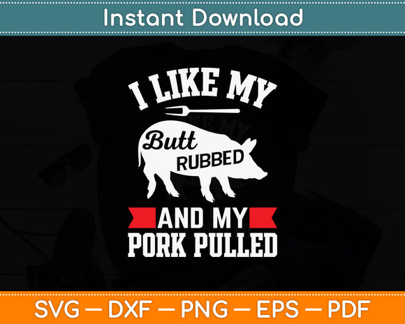 I Like My Butt Rubbed And Pork Pulled Svg Digital Cutting File
