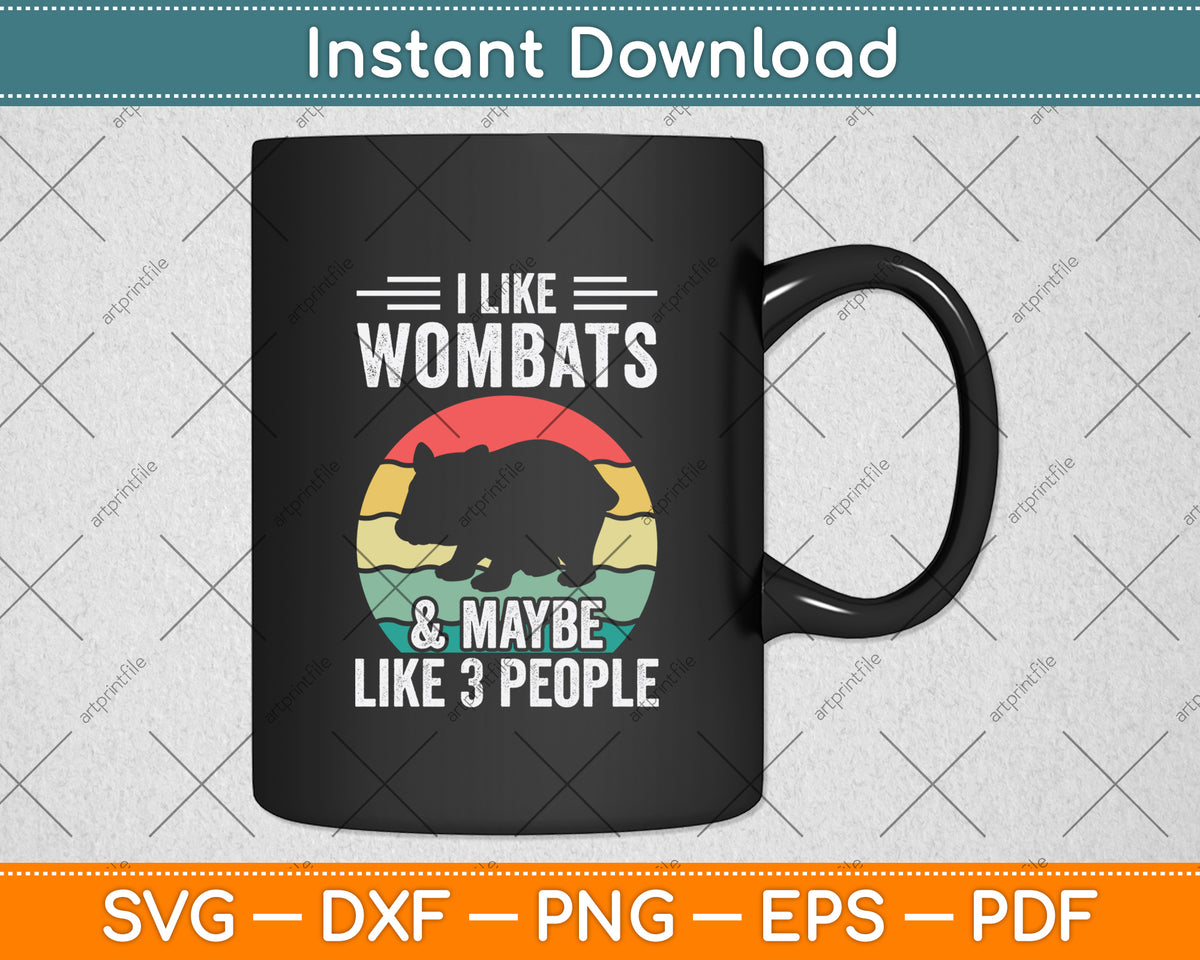 I Like Wombats & Maybe Like 3 People Svg Png Dxf Digital Cutting File