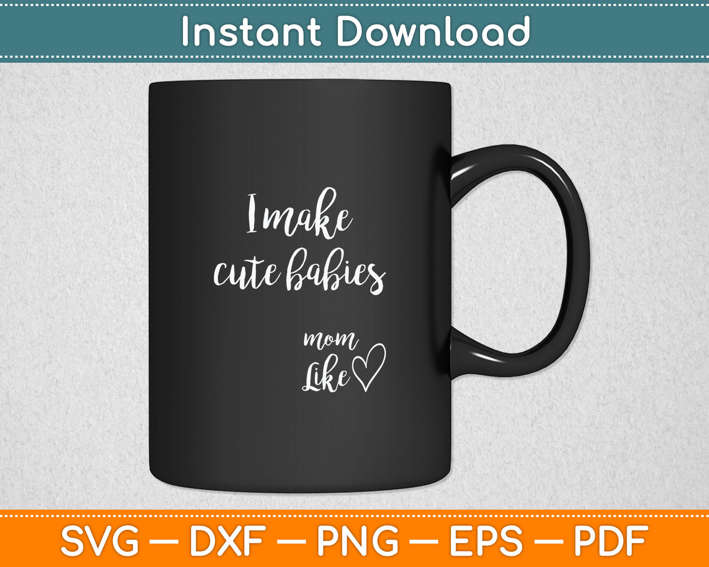I Make Cute Babies Funny Mom Mother's Day Svg Digital Cutting File