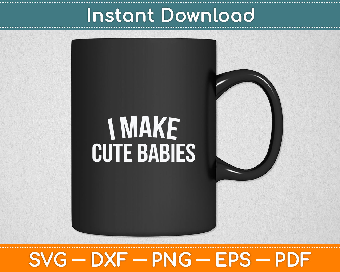 I Make Cute Babies Funny Svg Digital Cutting File