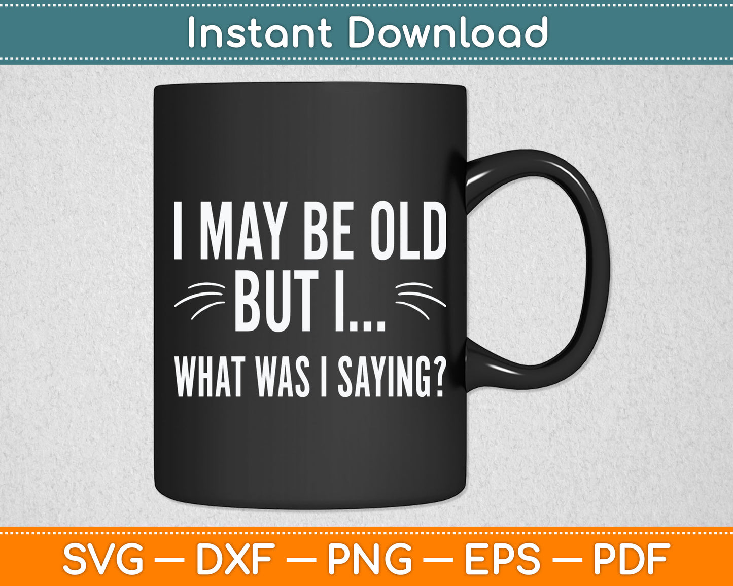 I May Be Old But I What Was I Saying Funny Senior Citizens Svg Digital Cutting File