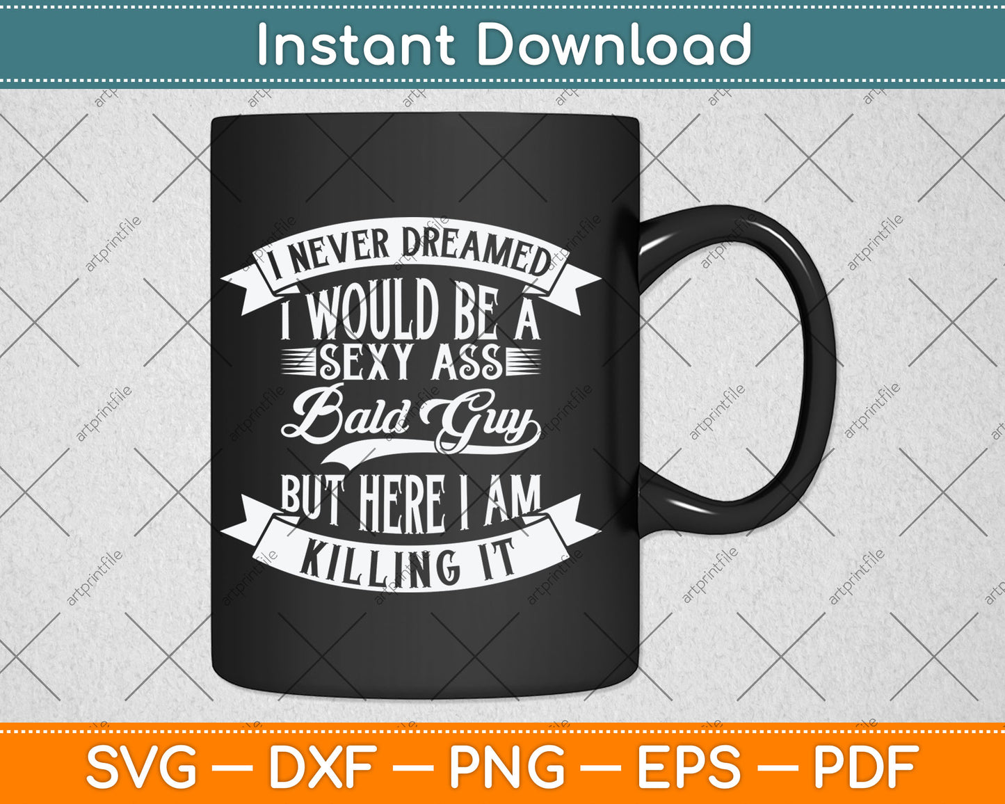 I Never Dreamed I Would Be a Sexy Ass Bald Guy Svg Digital Cutting File