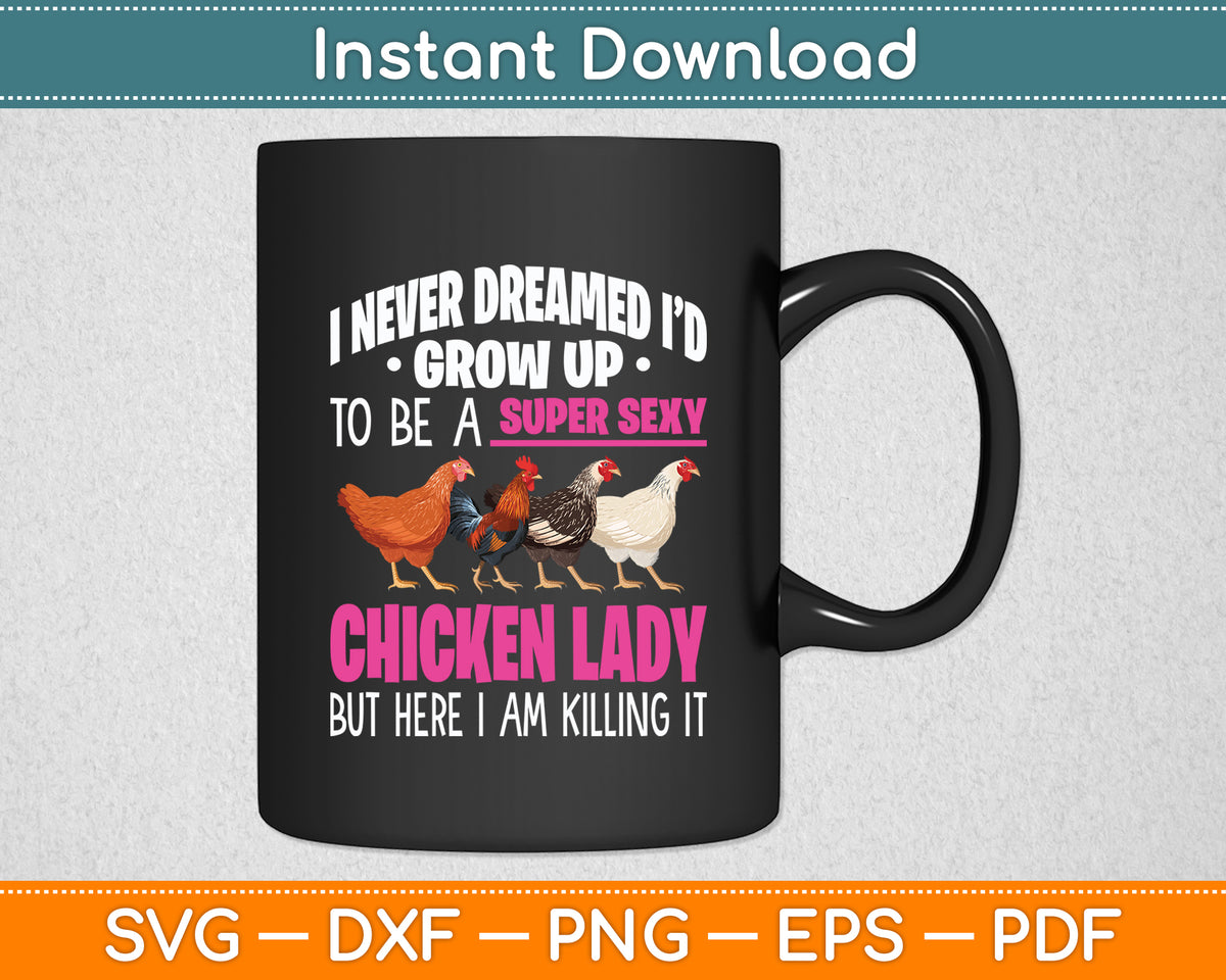 I Never Dreamed Id Grow Up To Be A Super Sexy Chicken Lady Funny Svg Cutting File