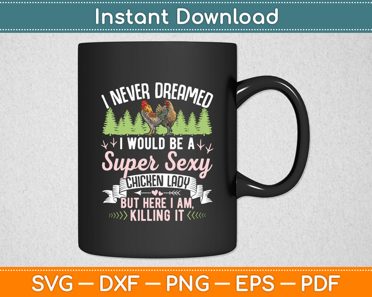 I Never Dreamed I'd Grow Up To Be A Super Sexy Chicken Lady Svg Png Dxf Cutting File