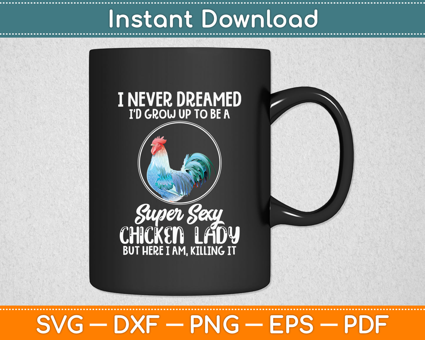 I Never Dreamed I'd Grow Up To Be A Super Sexy Chicken Lady Svg Digital Cutting File