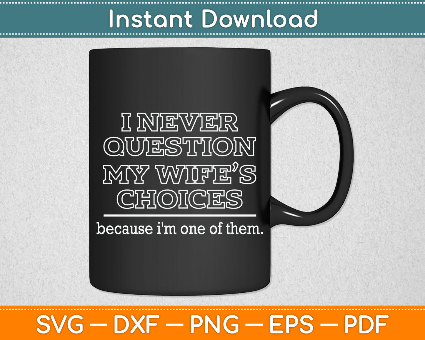 I Never Question My Wife’s Choices Because I'm One Of Them Svg Digital Cutting File