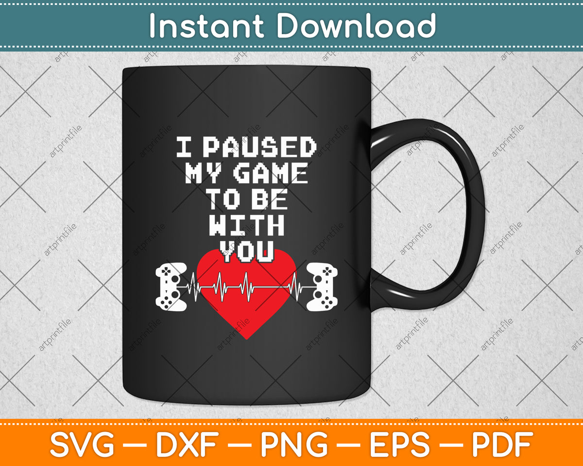 I Paused My Game To Be With You Svg Digital Cutting File