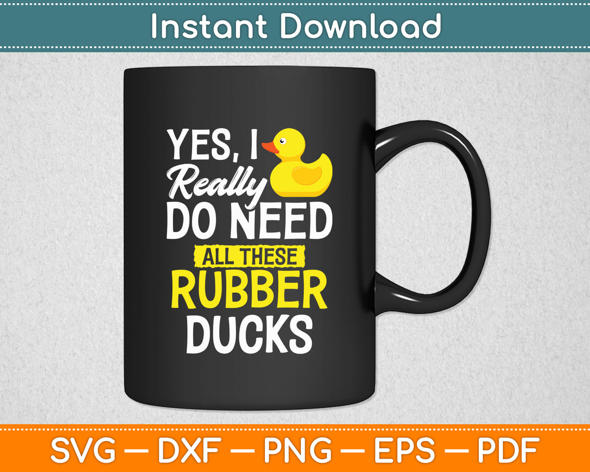 I Really Do Need All These Rubber Ducks Funny Svg Png Dxf Digital Cutting File