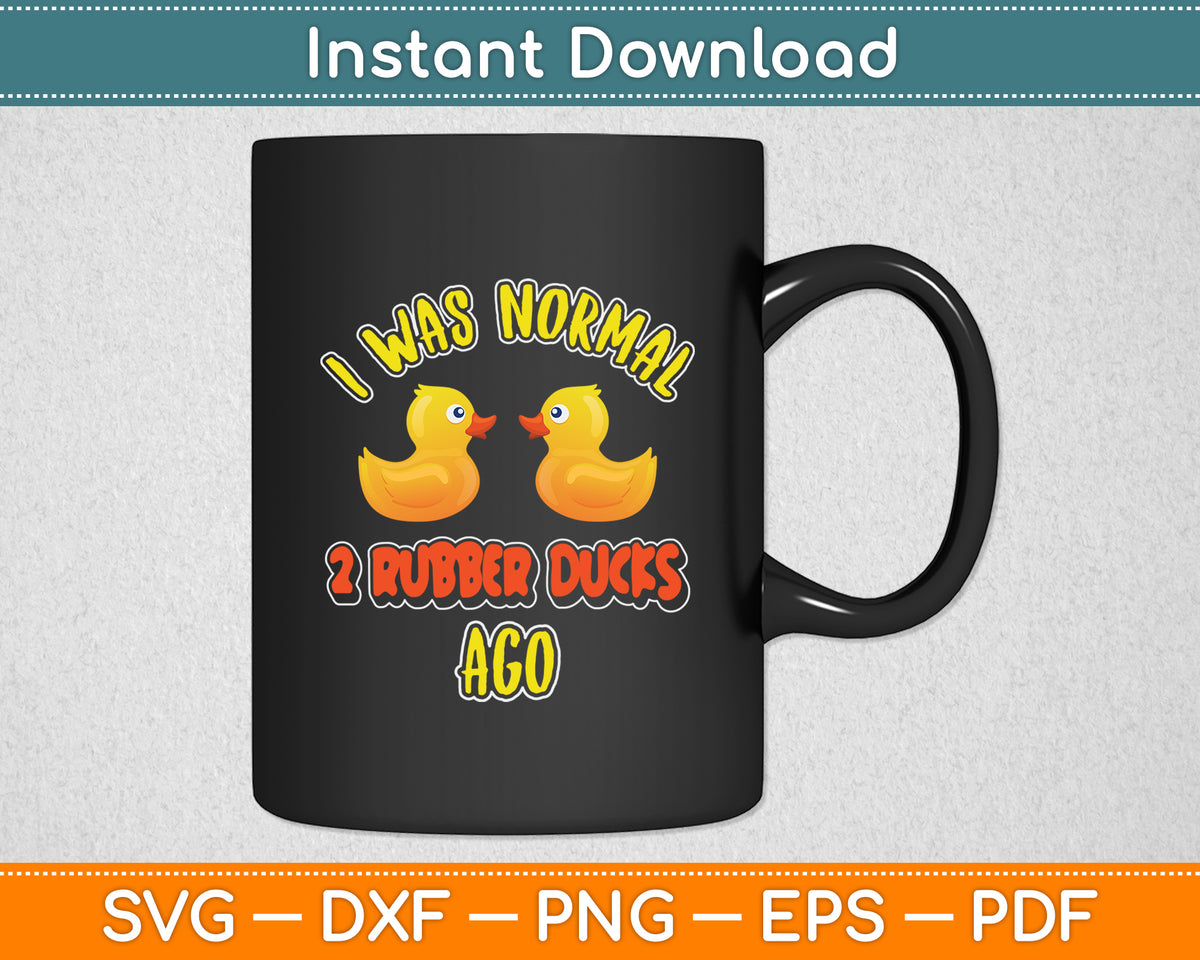 I Was Normal 2 Rubber Ducks Ago Funny Duck Svg Png Dxf Digital Cutting File