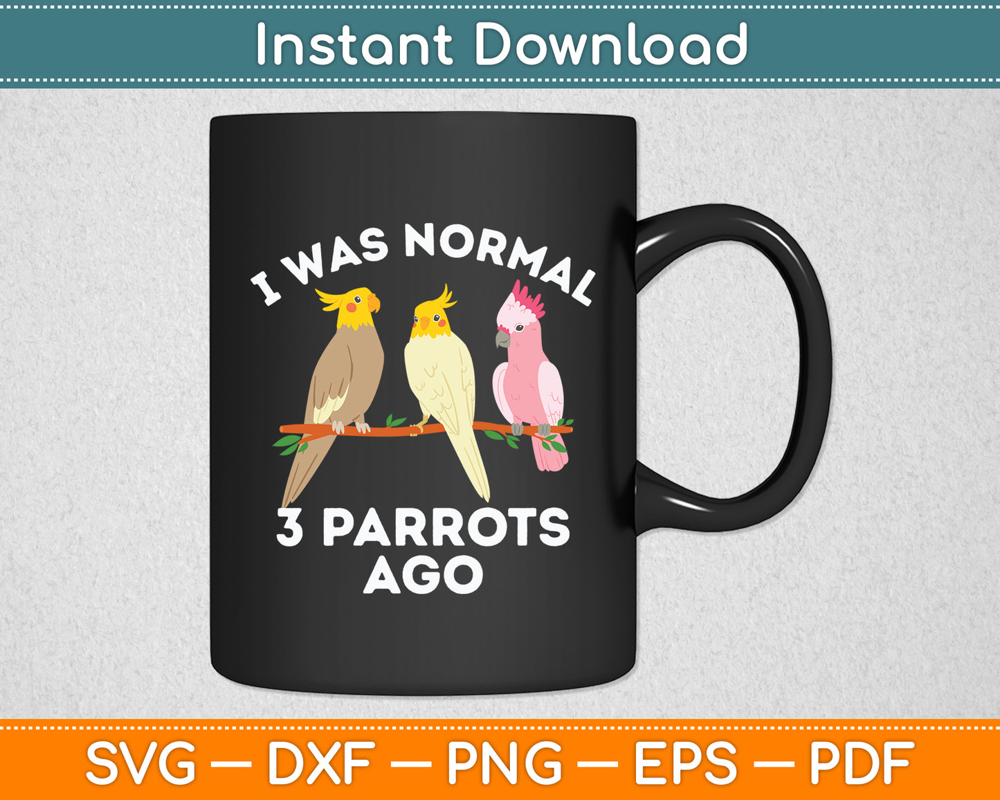I Was Normal 3 Parrots Ago Cockatiel Macaw Bird Svg Digital Cutting File