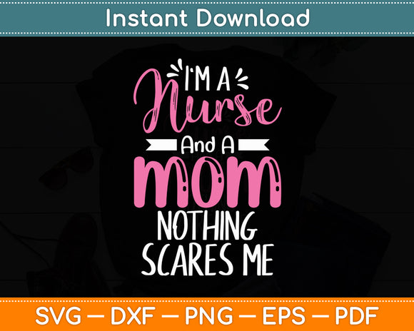 I'm A Nurse And A Mom Nothing Scares Me Funny Svg Digital Cutting File